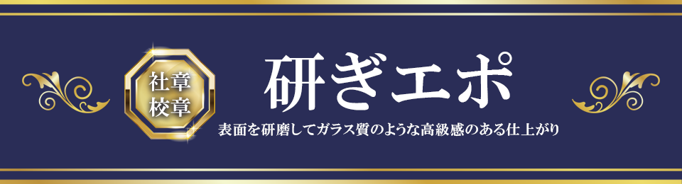 社章 校章 研ぎエポ 表面を研磨してガラス質のような高級感のある仕上がり