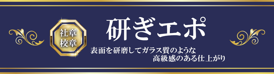 社章 校章 研ぎエポ 表面を研磨してガラス質のような高級感のある仕上がり